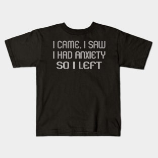 I Came I Saw I Had Anxiety So I Left Kids T-Shirt